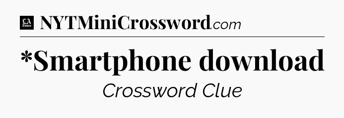 *Smartphone download - LA Times Crossword