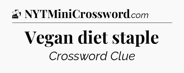Vegan diet staple - Daily Themed Classic Crossword
