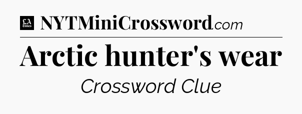 Arctic hunter's wear - LA Times Crossword