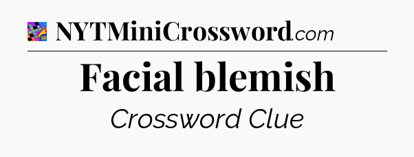 Facial blemish Crossword Clue