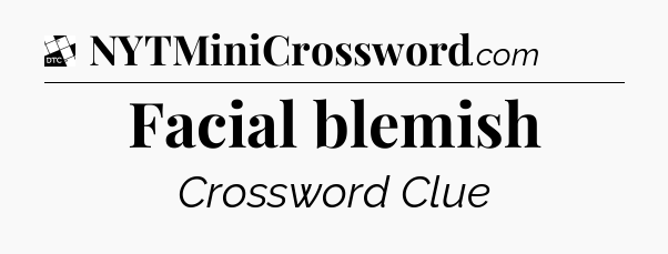 Facial blemish - Daily Themed Classic Crossword