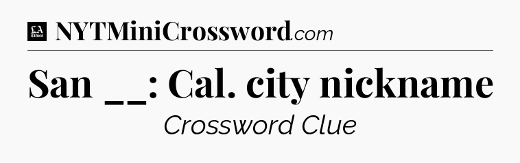 San __: Cal. city nickname - LA Times Crossword