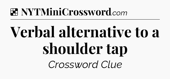 Solution: Verbal alternative to a shoulder tap - NYT Crossword