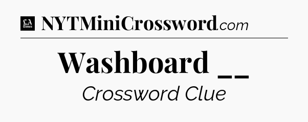 Washboard __ - LA Times Crossword