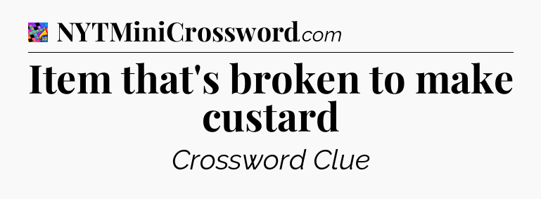 Item that's broken to make custard Crossword Clue