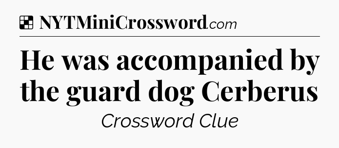 Solution: He was accompanied by the guard dog Cerberus - NYT Crossword