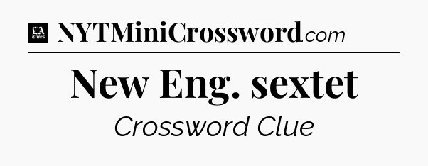 New Eng. sextet - LA Times Crossword
