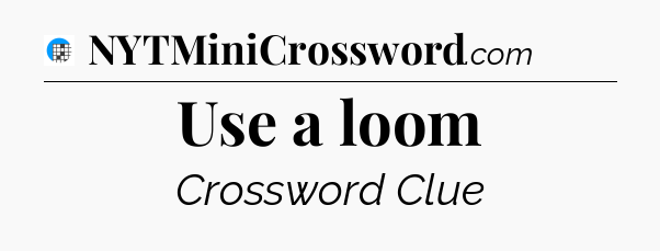 Use a loom Crossword Clue