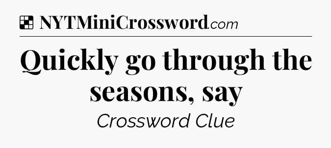 Solution: Quickly go through the seasons, say - NYT Crossword