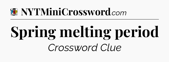 Spring melting period Crossword Clue