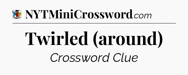 Twirled (around) Crossword Clue