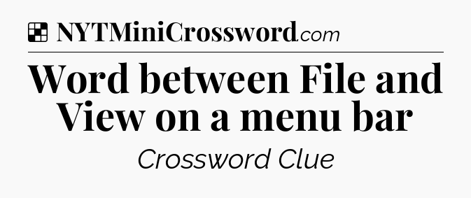 Solution: Word between File and View on a menu bar - NYT Crossword