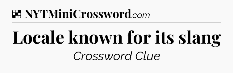 Solution: Locale known for its slang - NYT Crossword