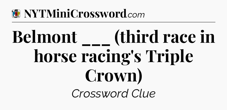 Belmont ___ (third race in horse racing's Triple Crown) Crossword Clue