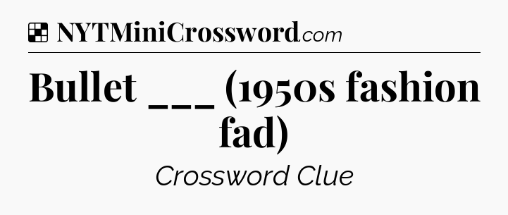 Solution: Bullet ___ (1950s fashion fad) - NYT Crossword