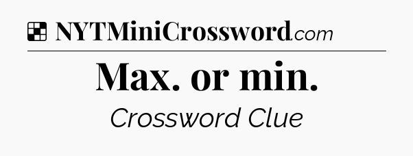 Solution: Max. or min - NYT Crossword