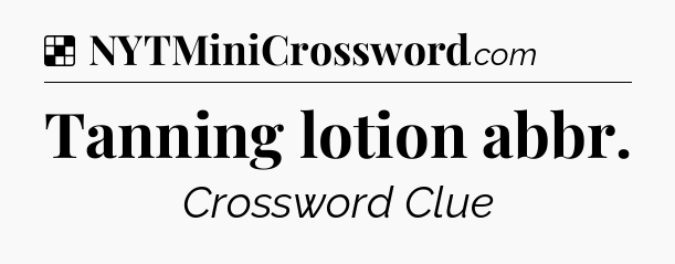 Solution: Tanning lotion abbr - NYT Crossword