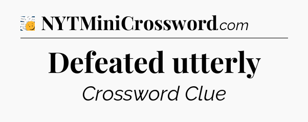 Defeated utterly - 7 Little Words