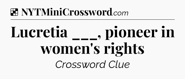 Solution: Lucretia ___, pioneer in women's rights - NYT Crossword