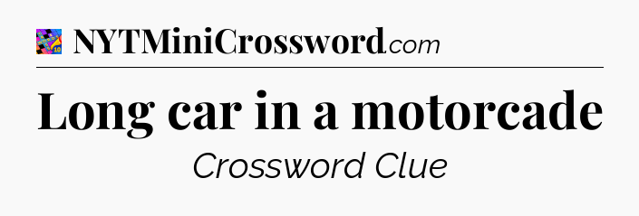 Long car in a motorcade Crossword Clue