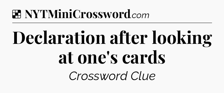 Solution: Declaration after looking at one's cards - NYT Crossword