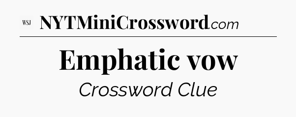 Emphatic vow - WSJ Crossword