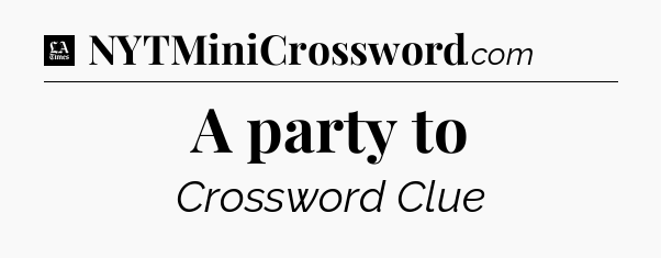 A party to - LA Times Crossword