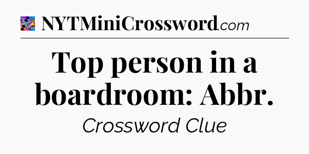 Top person in a boardroom: Abbr Crossword Clue
