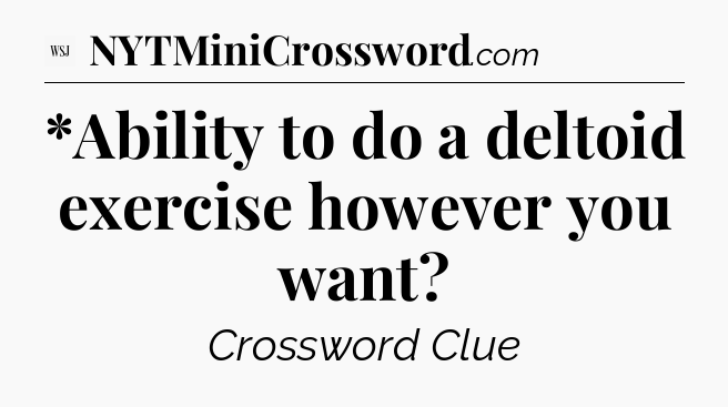 *Ability to do a deltoid exercise however you want - WSJ Crossword