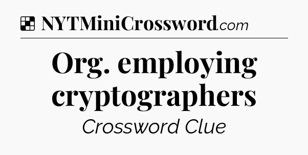 Solution: Org. employing cryptographers - NYT Crossword