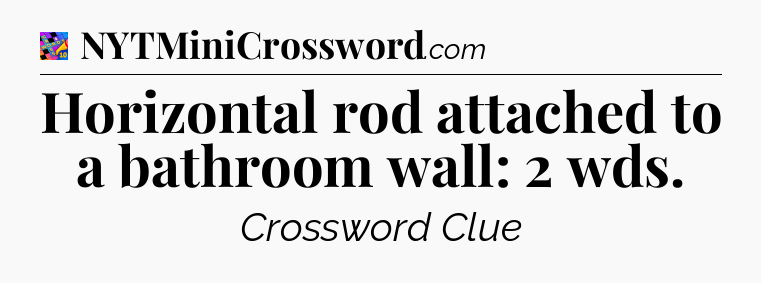 Horizontal rod attached to a bathroom wall: 2 wds Crossword Clue