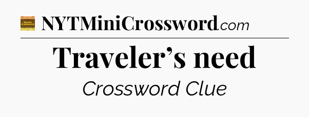 Traveler’s need - Eugene Sheffer Crossword