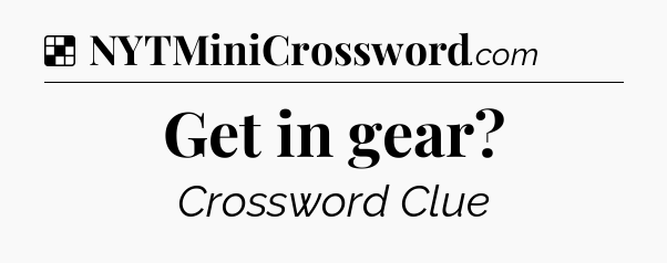 Solution: Get in gear - NYT Crossword