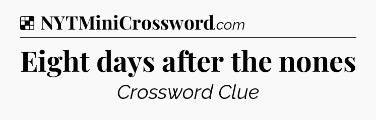 Solution: Eight days after the nones - NYT Crossword