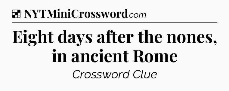 Solution: Eight days after the nones, in ancient Rome - NYT Crossword
