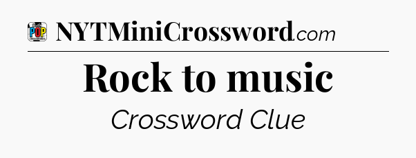 Rock to music Crossword Clue