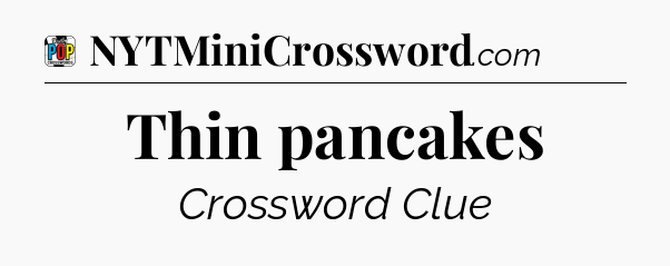 Thin pancakes Crossword Clue