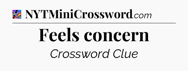 Feels concern Crossword Clue