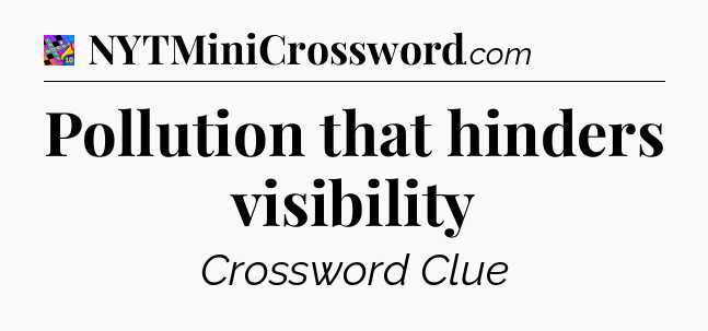 Pollution that hinders visibility Crossword Clue