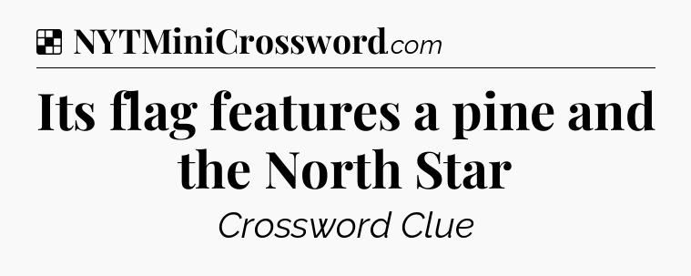 Solution: Its flag features a pine and the North Star - NYT Crossword