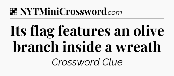 Solution: Its flag features an olive branch inside a wreath - NYT Crossword
