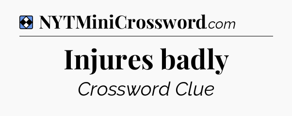 Solution: Injures badly - NYT Mini Crossword