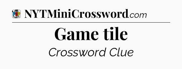 Game tile Crossword Clue