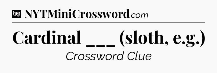 Cardinal ___ (sloth, e.g.) Crossword Clue