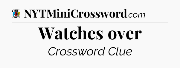 Watches over Crossword Clue