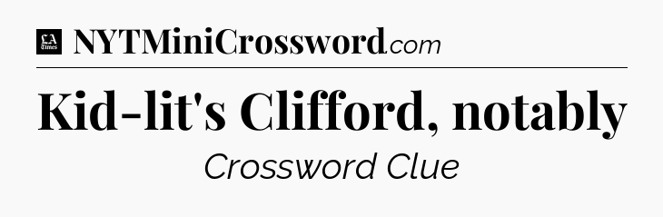 Kid-lit's Clifford, notably - LA Times Crossword