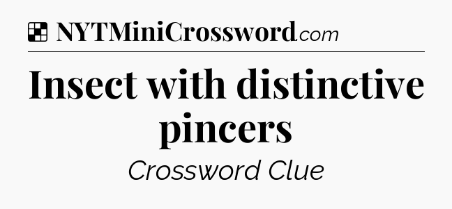 Solution: Insect with distinctive pincers - NYT Crossword