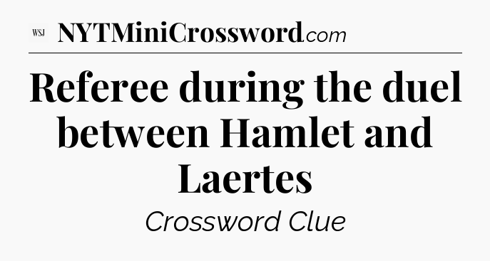 Referee during the duel between Hamlet and Laertes - WSJ Crossword