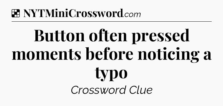 Solution: Button often pressed moments before noticing a typo - NYT Crossword