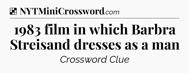 Solution: 1983 film in which Barbra Streisand dresses as a man - NYT Crossword